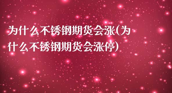 为什么不锈钢期货会涨(为什么不锈钢期货会涨停) (https://www.njaxzs.com/) 期货直播间 第1张