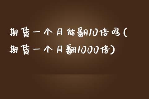 期货一个月能翻10倍吗(期货一个月翻1000倍) (https://www.njaxzs.com/) 原油期货 第1张