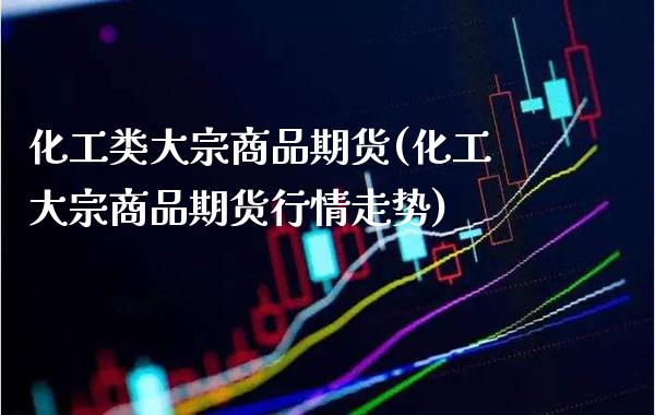 化工类大宗商品期货(化工大宗商品期货行情走势) (https://www.njaxzs.com/) 原油期货 第1张