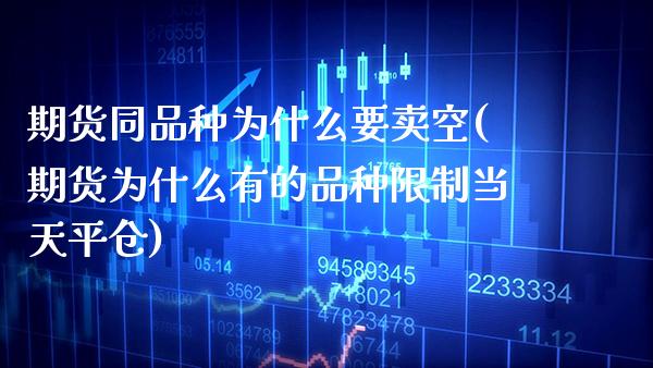 期货同品种为什么要卖空(期货为什么有的品种限制当天平仓) (https://www.njaxzs.com/) 原油期货 第1张