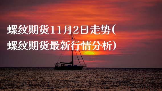 螺纹期货11月2日走势(螺纹期货最新行情分析) (https://www.njaxzs.com/) 期货开户 第1张