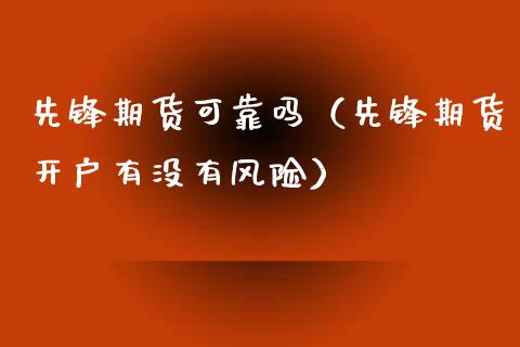 先锋期货可靠吗（先锋期货开户有没有风险） (https://www.njaxzs.com/) 期货行情 第1张
