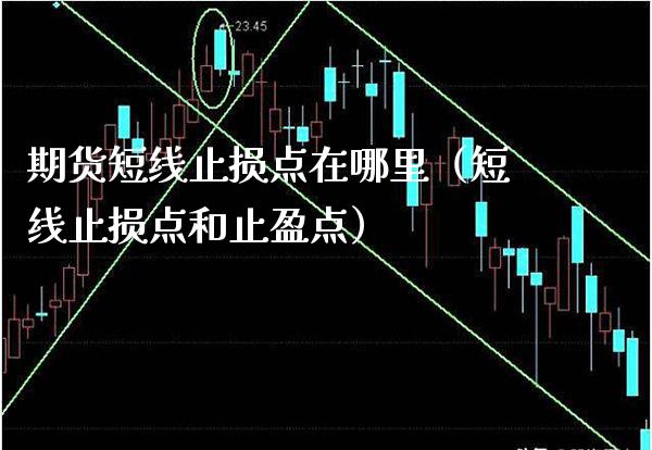 期货短线止损点在哪里(短线止损点和止盈点) 期货直播间 第1张-爱新财经 期货短线止损点在哪里(短线止损点和止盈点) (https://www.njaxzs.com/) 期货直播间 第1张