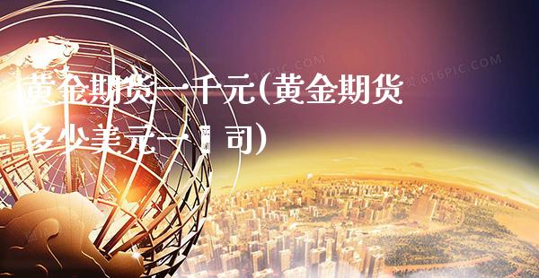 黄金期货一千元(黄金期货多少美元一盎司) (https://www.njaxzs.com/) 内盘期货 第1张