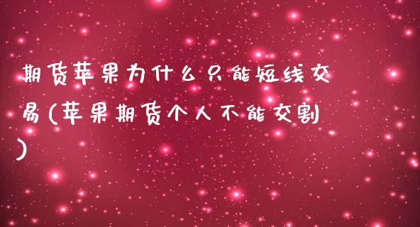 期货苹果为什么只能短线交易(苹果期货个人不能交割) 期货直播间 第1张-爱新财经 期货苹果为什么只能短线交易(苹果期货个人不能交割) (https://www.njaxzs.com/) 期货直播间 第1张