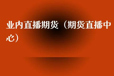 业内直播期货（期货直播中心） (https://www.njaxzs.com/) 期货直播间 第1张