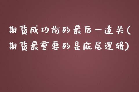 期货成功前的最后一道关(期货最重要的是底层逻辑) (https://www.njaxzs.com/) 黄金期货 第1张