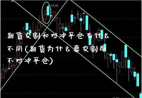 期货交割和对冲平仓有什么不同(期货为什么要交割而不对冲平仓) (https://www.njaxzs.com/) 期货开户 第1张