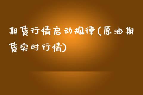 期货行情启动规律(原油期货实时行情) (https://www.njaxzs.com/) 期货投资 第1张