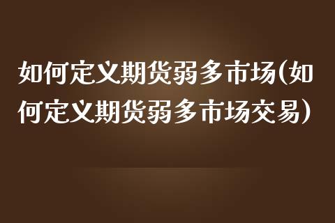 如何定义期货弱多市场(如何定义期货弱多市场交易) (https://www.njaxzs.com/) 期货直播间 第1张