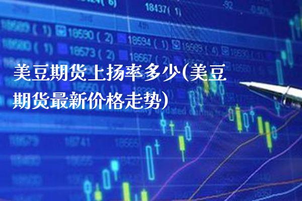 美豆期货上扬率多少(美豆期货最新价格走势) (https://www.njaxzs.com/) 原油期货 第1张