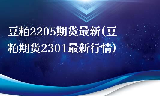 豆粕2205期货最新(豆粕期货2301最新行情) (https://www.njaxzs.com/) 期货直播间 第1张