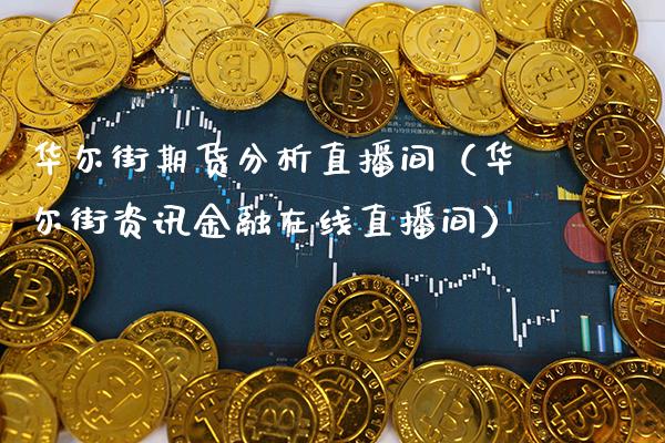 华尔街期货分析直播间（华尔街资讯金融在线直播间） (https://www.njaxzs.com/) 期货直播间 第1张