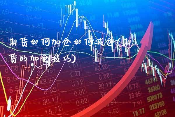 期货如何加仓如何减仓(期货的加仓技巧) (https://www.njaxzs.com/) 原油期货 第1张