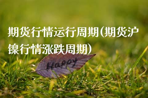 期货行情运行周期(期货沪镍行情涨跌周期) (https://www.njaxzs.com/) 期货行情 第1张