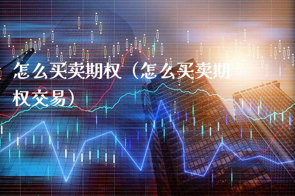 怎么买卖期权（怎么买卖期权交易） (https://www.njaxzs.com/) 期货直播间 第1张