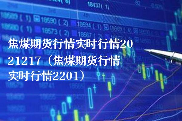 焦煤期货行情实时行情2021217（焦煤期货行情实时行情2201） (https://www.njaxzs.com/) 期货直播间 第1张
