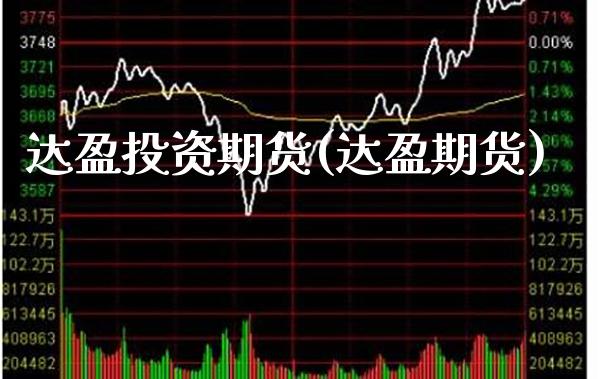 达盈投资期货(达盈期货) (https://www.njaxzs.com/) 期货直播间 第1张