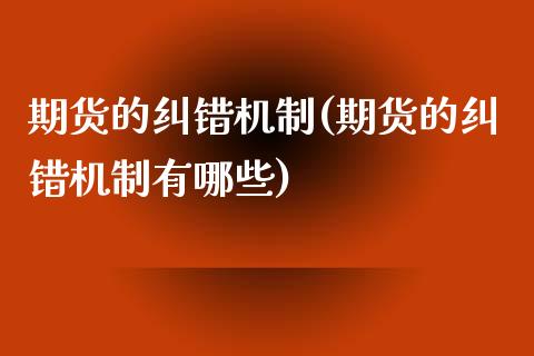 期货的纠错机制(期货的纠错机制有哪些) (https://www.njaxzs.com/) 期货行情 第1张