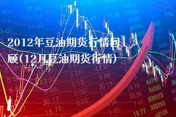 2012年豆油期货行情回顾(12月豆油期货行情) (https://www.njaxzs.com/) 期货行情 第1张