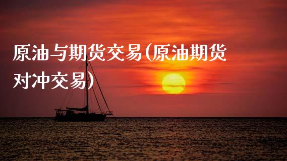 原油与期货交易(原油期货对冲交易) (https://www.njaxzs.com/) 期货开户 第1张