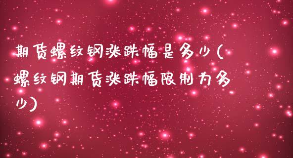 期货螺纹钢涨跌幅是多少(螺纹钢期货涨跌幅限制为多少) (https://www.njaxzs.com/) 原油期货 第1张