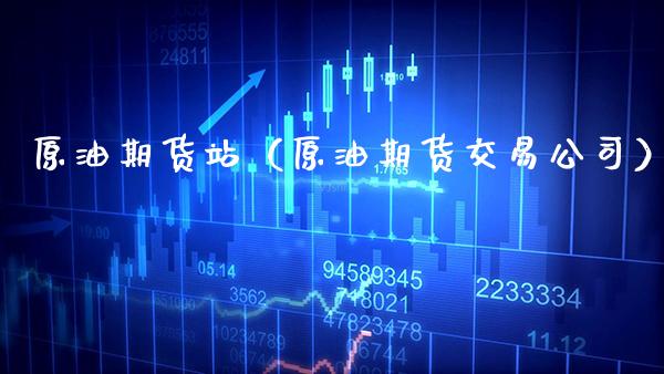 原油期货站（原油期货交易公司） (https://www.njaxzs.com/) 期货直播间 第1张