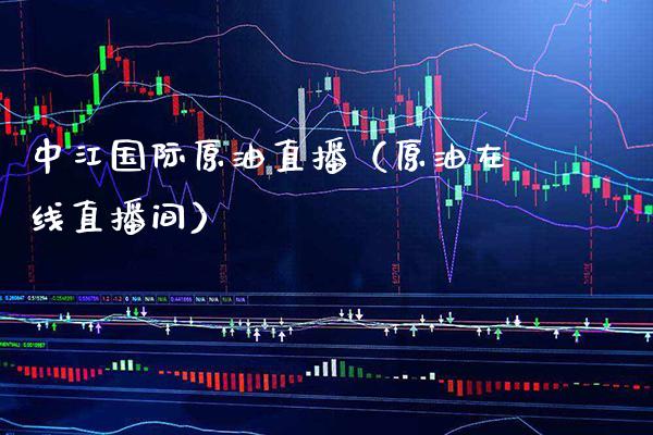 中江国际原油直播（原油在线直播间） (https://www.njaxzs.com/) 期货行情 第1张