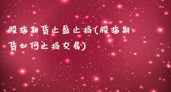 股指期货止盈止损(股指期货如何止损交易) (https://www.njaxzs.com/) 内盘期货 第1张