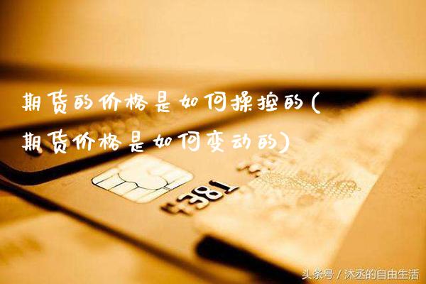 期货的价格是如何操控的(期货价格是如何变动的) (https://www.njaxzs.com/) 期货行情 第1张