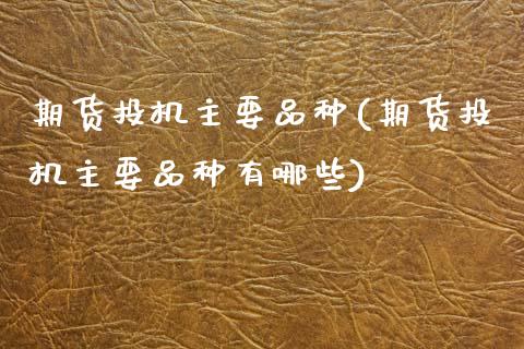 期货投机主要品种(期货投机主要品种有哪些) (https://www.njaxzs.com/) 期货行情 第1张