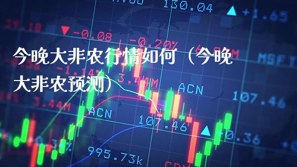 今晚大非农行情如何（今晚大非农预测） (https://www.njaxzs.com/) 期货直播间 第1张