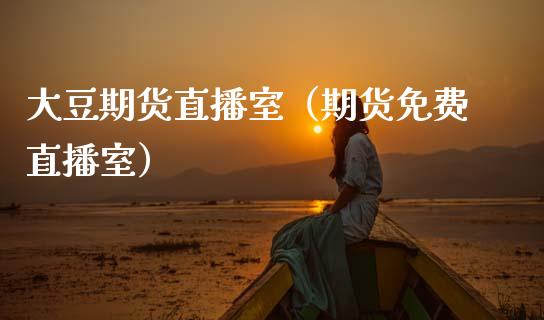 大豆期货直播室（期货免费直播室） (https://www.njaxzs.com/) 期货行情 第1张