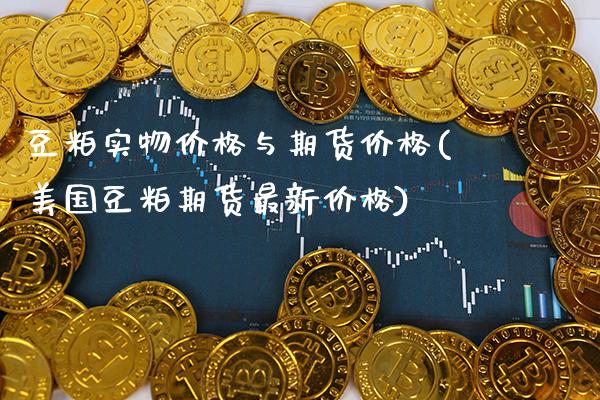 豆粕实物价格与期货价格(美国豆粕期货最新价格) (https://www.njaxzs.com/) 黄金期货 第1张