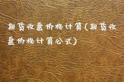期货收盘价格计算(期货收盘价格计算公式) (https://www.njaxzs.com/) 期货直播间 第1张