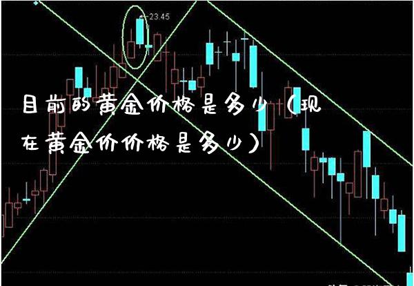 目前的黄金是多少（现在黄金价是多少） (https://www.njaxzs.com/) 期货直播间 第1张