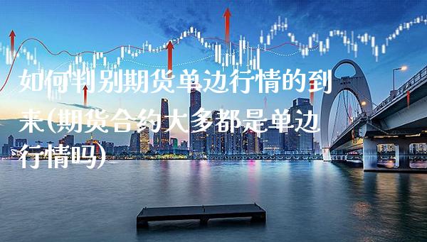 如何判别期货单边行情的到来(期货合约大多都是单边行情吗) (https://www.njaxzs.com/) 期货直播间 第1张
