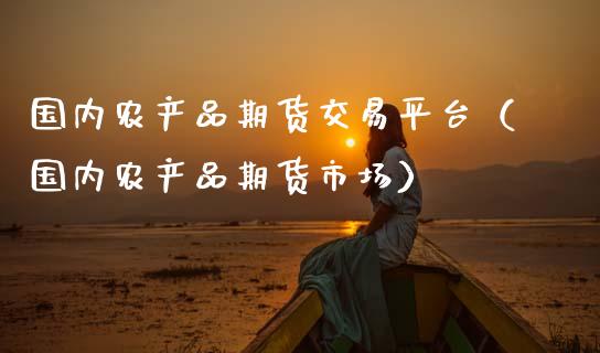 国内农产品期货交易平台（国内农产品期货市场） (https://www.njaxzs.com/) 期货行情 第1张