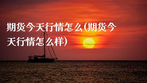 期货今天行情怎么(期货今天行情怎么样) (https://www.njaxzs.com/) 期货直播间 第1张