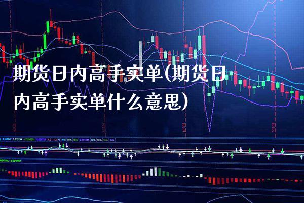 期货日内高手实单(期货日内高手实单什么意思) (https://www.njaxzs.com/) 期货直播间 第1张