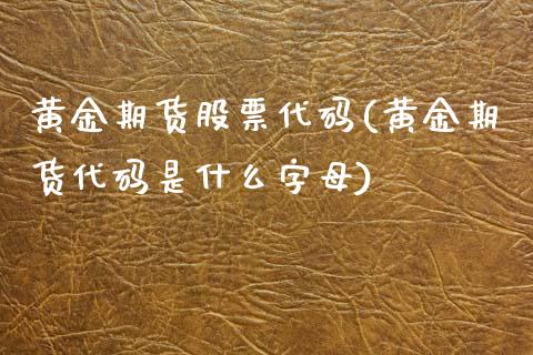 黄金期货股票代码(黄金期货代码是什么字母) (https://www.njaxzs.com/) 原油期货 第1张