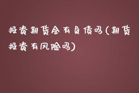 投资期货会有负债吗(期货投资有风险吗) (https://www.njaxzs.com/) 黄金期货 第1张
