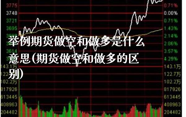 举例期货做空和做多是什么意思(期货做空和做多的区别) (https://www.njaxzs.com/) 原油期货 第1张