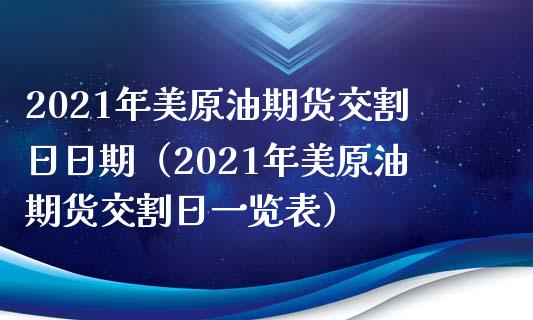2021年美原油期货交割日日期（2021年美原油期货交割日一览表） (https://www.njaxzs.com/) 期货直播间 第1张