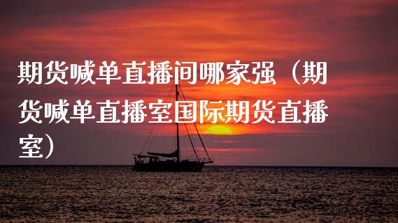 期货喊单直播间哪家强（期货喊单直播室国际期货直播室） (https://www.njaxzs.com/) 期货直播间 第1张