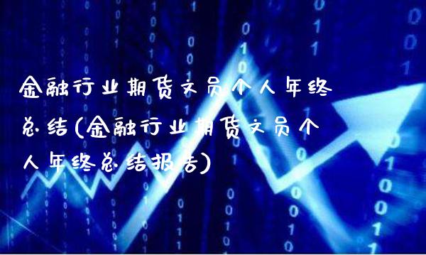 金融行业期货文员个人年终总结(金融行业期货文员个人年终总结报告) (https://www.njaxzs.com/) 原油期货 第1张