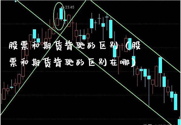 股票和期货背驰的区别（股票和期货背驰的区别在哪） (https://www.njaxzs.com/) 期货直播间 第1张