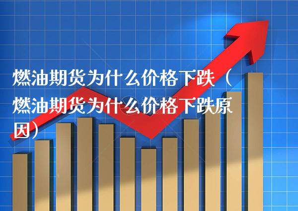 燃油期货为什么下跌（燃油期货为什么下跌原因） (https://www.njaxzs.com/) 期货直播间 第1张