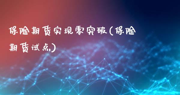 保险期货实现零突破(保险期货试点) (https://www.njaxzs.com/) 期货行情 第1张