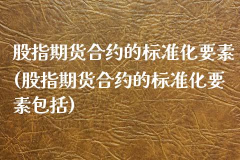 股指期货合约的标准化要素(股指期货合约的标准化要素包括) (https://www.njaxzs.com/) 期货直播间 第1张
